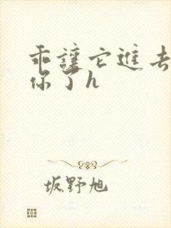 乖让它进去太想你了h