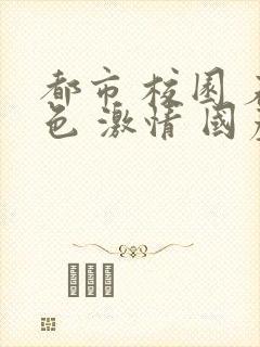 都市 校园 春色 激情 国产