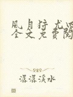 风月狩 尤四姐全文免费阅读笔趣阁