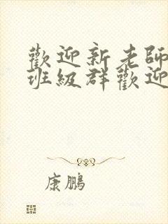 欢迎新老师加入班级群欢迎词