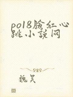 po18脸红心跳小说网
