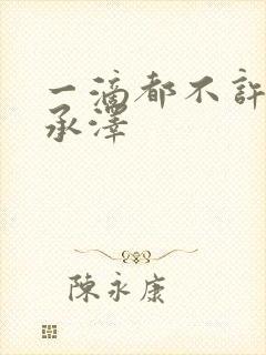 一滴都不许漏魏承泽