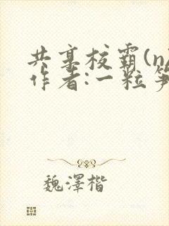 共享校霸(n)作者:一粒笋