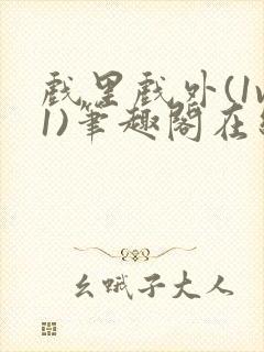 戏里戏外(1v1)笔趣阁在线阅读一叶孤舟封面