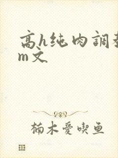 高h纯肉调教sm文