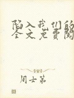 陷入我们的热恋全文免费阅读