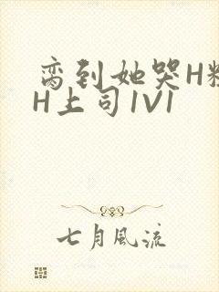 脔到她哭H粗话H上司1V1