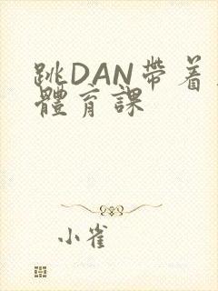 跳DAN带着上体育课