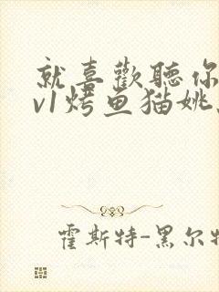 就喜欢听你叫1v1烤鱼猫姚蕊