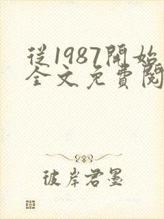 从1987开始全文免费阅读