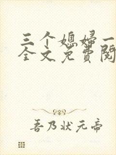 三个媳妇一锅烩全文免费阅读