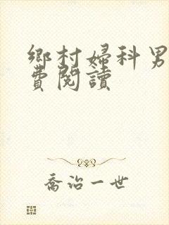 乡村妇科男医免费阅读