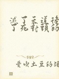 灭了天道后我成了死对头的师妹