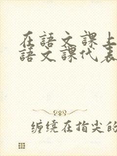 在语文课上强插语文课代表