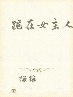 跪在女主人脚下