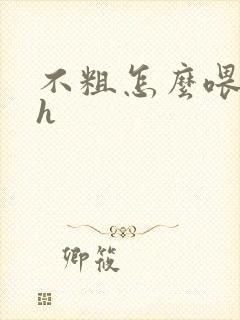 不粗怎么喂饱你h