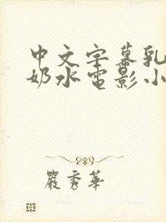 中文字幕乳授乳奶水电影小说