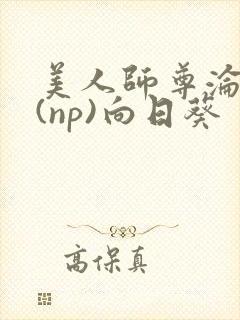 美人师尊沦陷记(np)向日葵