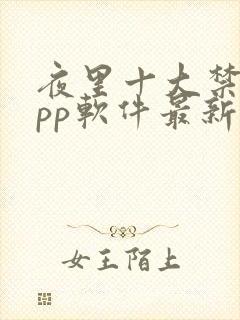 夜里十大禁用app软件最新章节