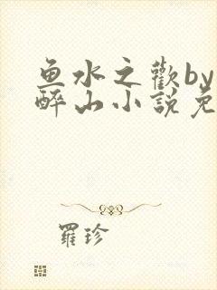 鱼水之欢by狄醉山小说免费阅读
