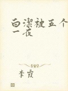 白洁被五个人玩一夜