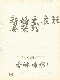 新婚之夜玩弄人妻系列