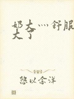 奶大灬舒服灬太大了