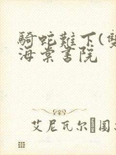 骑蛇难下(双)海棠书院