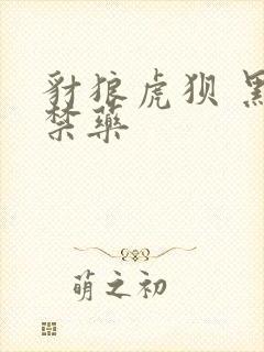 豺狼虎狈 黑色禁药