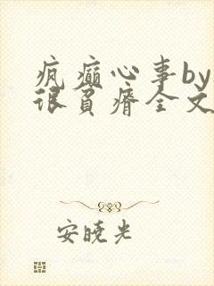 疯癫心事by夜很贫瘠全文免费阅读笔趣阁