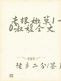 老根嫩草1一40淑媛全文