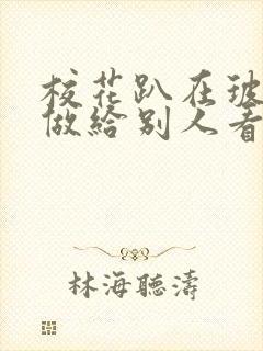 校花趴在玻璃窗做给别人看的作文