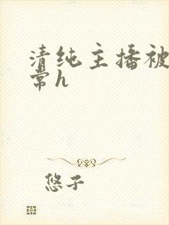 清纯主播被脔日常h