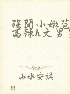 强开小嫩苞h文高辣h文男男