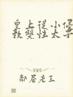 皇上从小侵犯调教双性太子小说封面