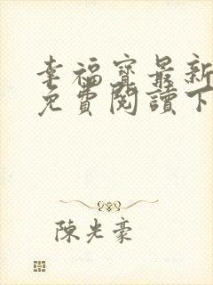 幸福宝最新章节免费阅读下载