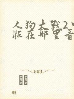 人狗大战2中文版在哪里看