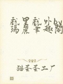 戏里戏外by苏玛丽笔趣阁全文免费阅读