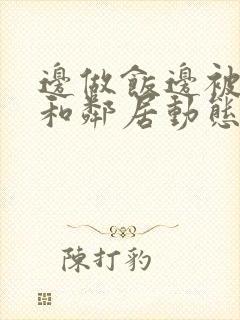 边做饭边被躁我和邻居动态图