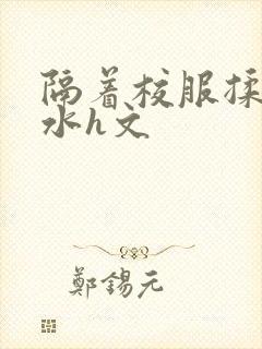 隔着校服揉h奶水h文