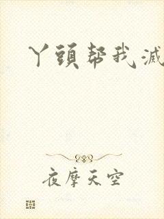 丫头帮我灭灭火