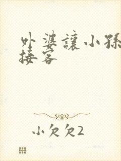 外婆让小孙女去接客