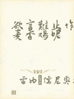 欲言难止作者:麦香鸡呢