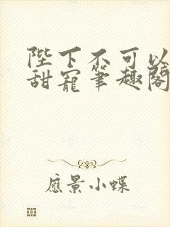 陛下不可以糙汉甜宠笔趣阁封面