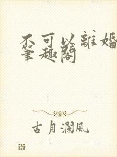 不可以离婚by笔趣阁