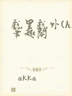 戏里戏外(h)笔趣阁