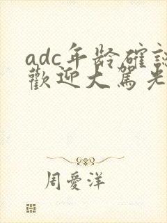 adc年龄确认欢迎大驾光临小说