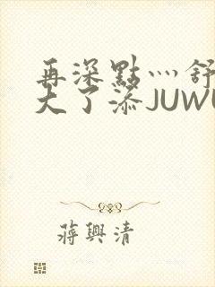 再深点灬舒服灬大了添JUWU封面
