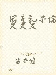 国产乱子伦农村叉叉叉