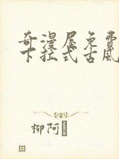 奇漫屋免费漫画下拉式古风漫下载